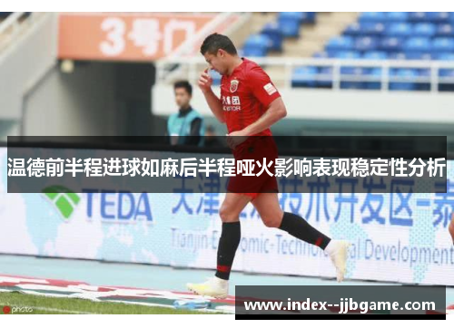 温德前半程进球如麻后半程哑火影响表现稳定性分析