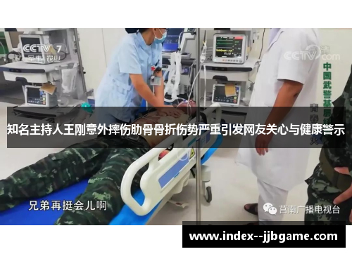 知名主持人王刚意外摔伤肋骨骨折伤势严重引发网友关心与健康警示 知名主持人王刚意外摔伤肋骨骨折伤势严重引发网友关心与健康警示